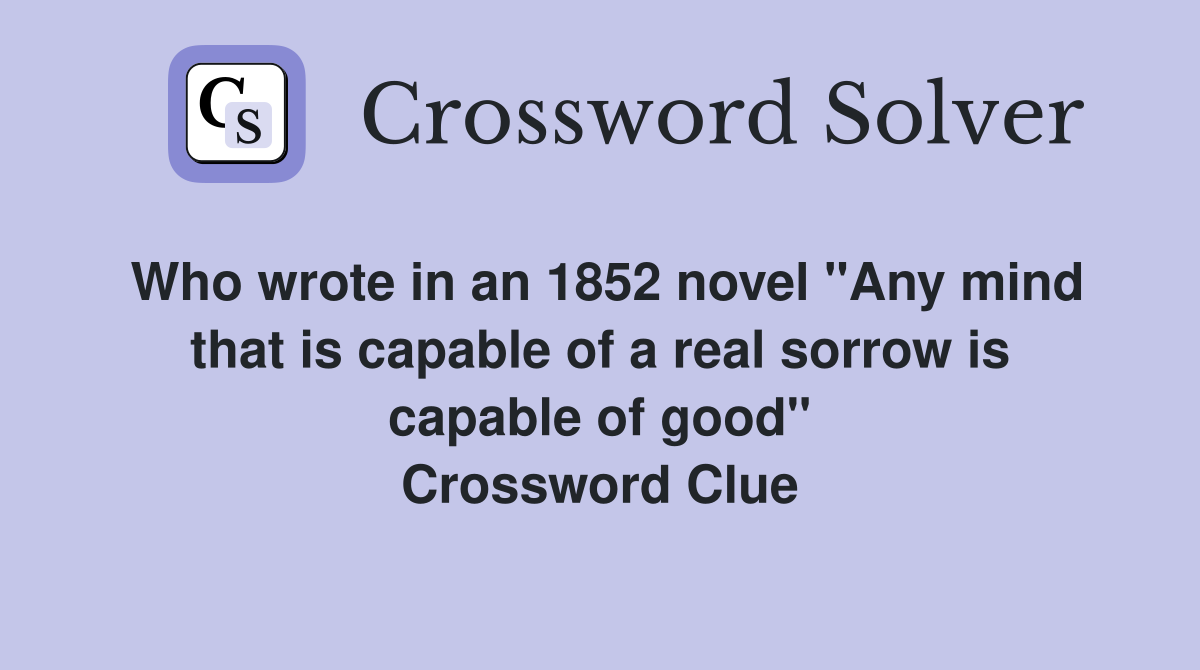 Who wrote in an 1852 novel "Any mind that is capable of a real sorrow